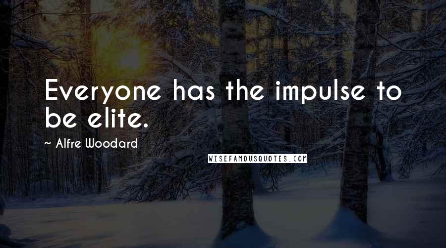 Alfre Woodard Quotes: Everyone has the impulse to be elite.