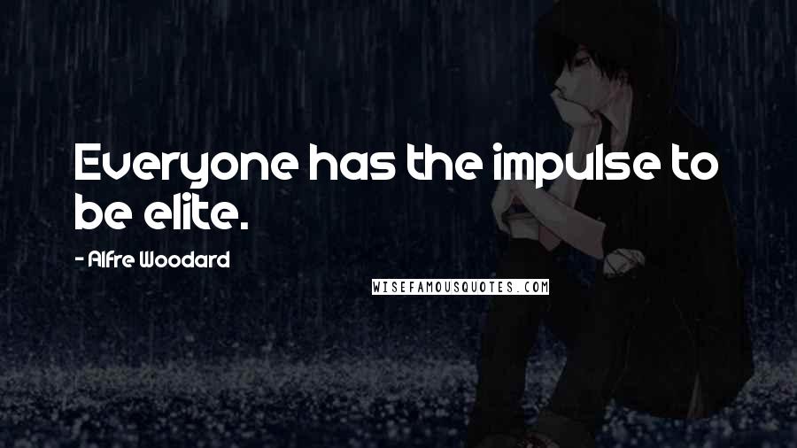Alfre Woodard Quotes: Everyone has the impulse to be elite.