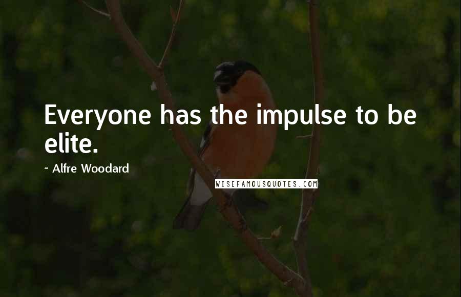 Alfre Woodard Quotes: Everyone has the impulse to be elite.
