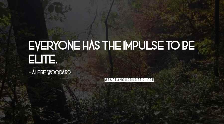 Alfre Woodard Quotes: Everyone has the impulse to be elite.