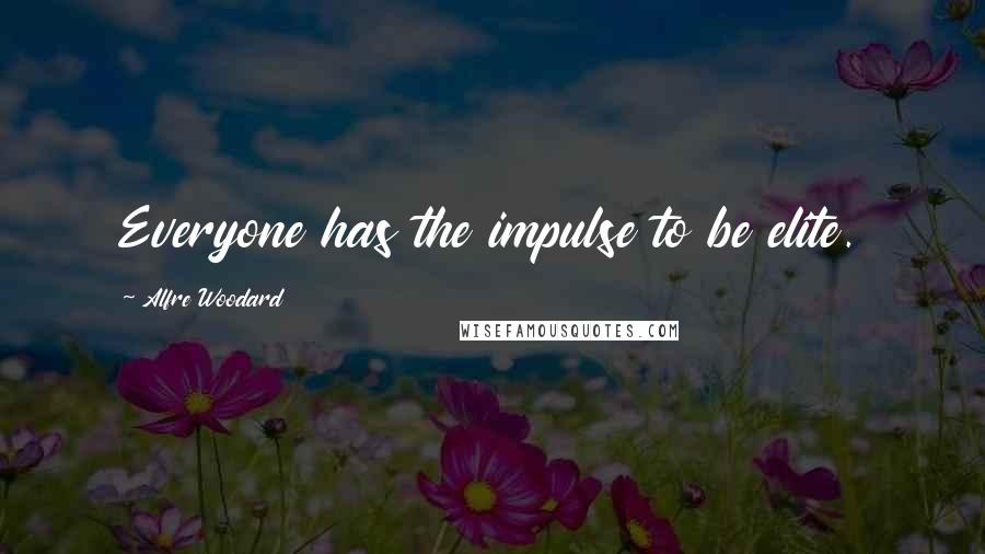 Alfre Woodard Quotes: Everyone has the impulse to be elite.