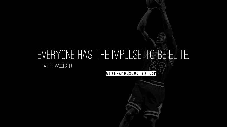 Alfre Woodard Quotes: Everyone has the impulse to be elite.