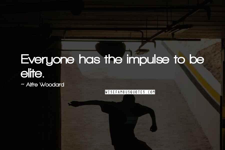 Alfre Woodard Quotes: Everyone has the impulse to be elite.