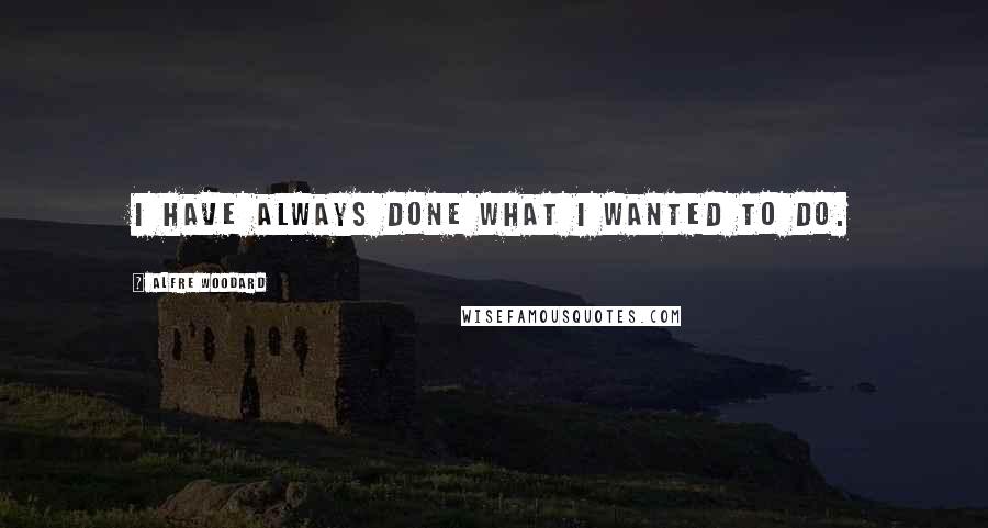 Alfre Woodard Quotes: I have always done what I wanted to do.