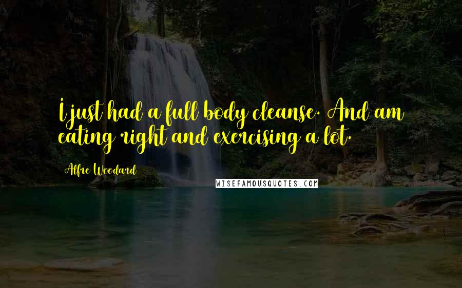 Alfre Woodard Quotes: I just had a full body cleanse. And am eating right and exercising a lot.