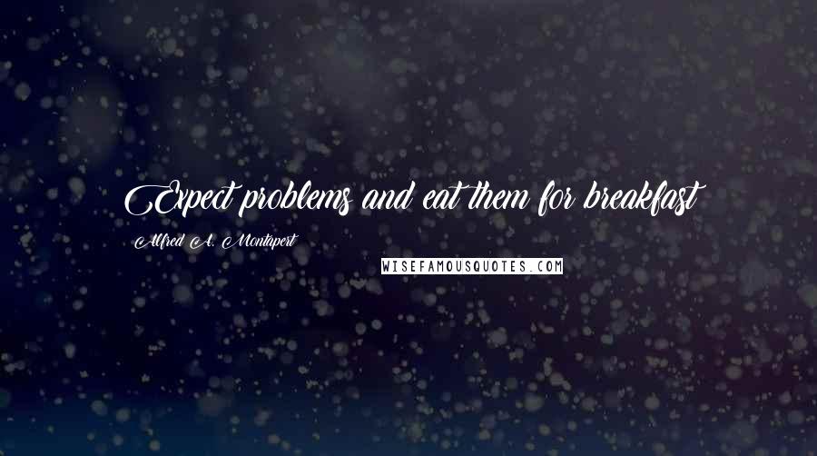 Alfred A. Montapert Quotes: Expect problems and eat them for breakfast