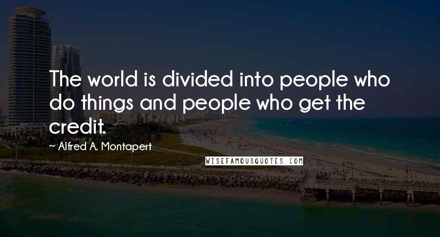 Alfred A. Montapert Quotes: The world is divided into people who do things and people who get the credit.