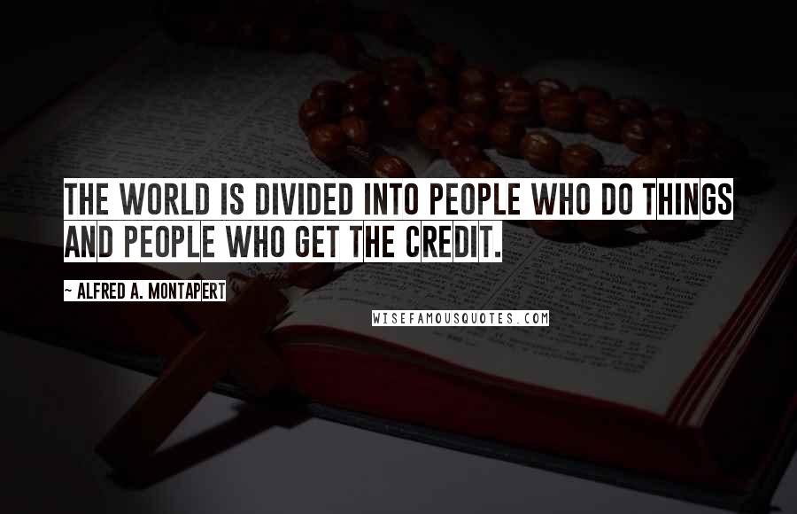 Alfred A. Montapert Quotes: The world is divided into people who do things and people who get the credit.