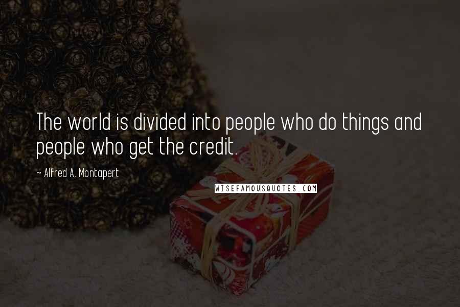 Alfred A. Montapert Quotes: The world is divided into people who do things and people who get the credit.