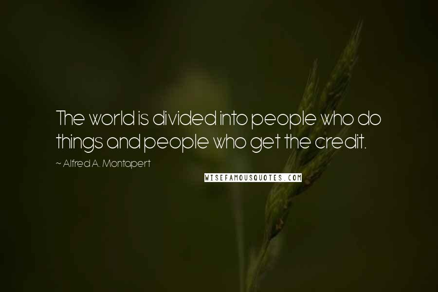 Alfred A. Montapert Quotes: The world is divided into people who do things and people who get the credit.