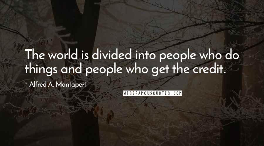 Alfred A. Montapert Quotes: The world is divided into people who do things and people who get the credit.