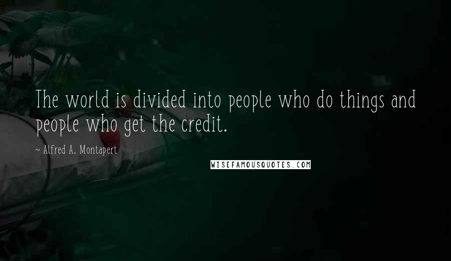 Alfred A. Montapert Quotes: The world is divided into people who do things and people who get the credit.