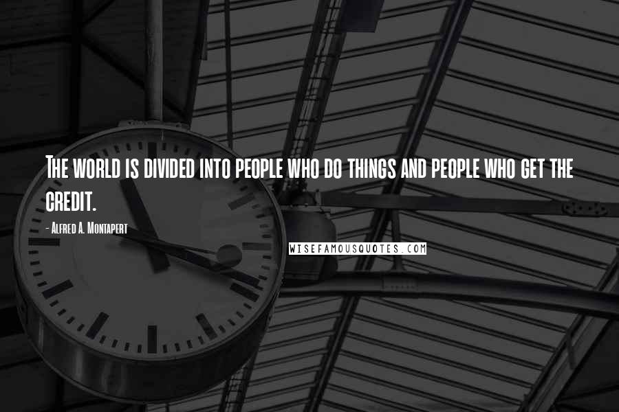 Alfred A. Montapert Quotes: The world is divided into people who do things and people who get the credit.