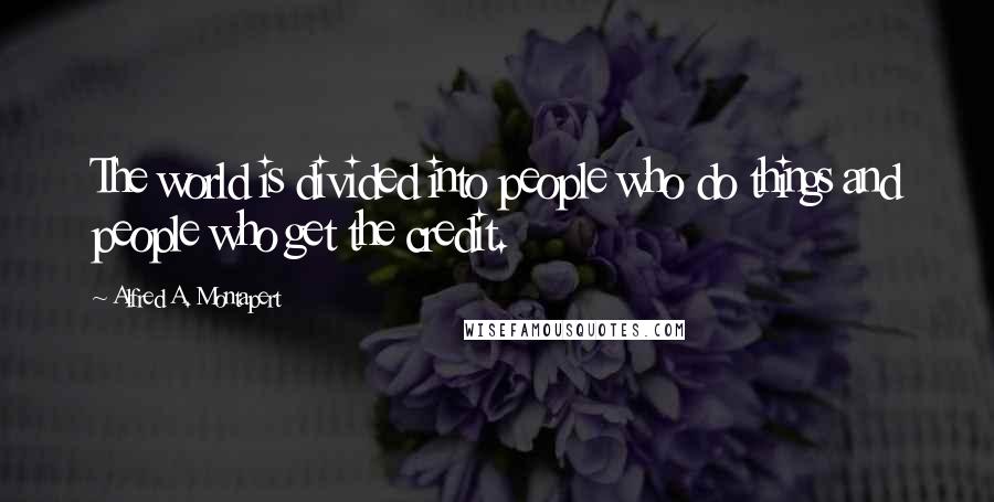 Alfred A. Montapert Quotes: The world is divided into people who do things and people who get the credit.