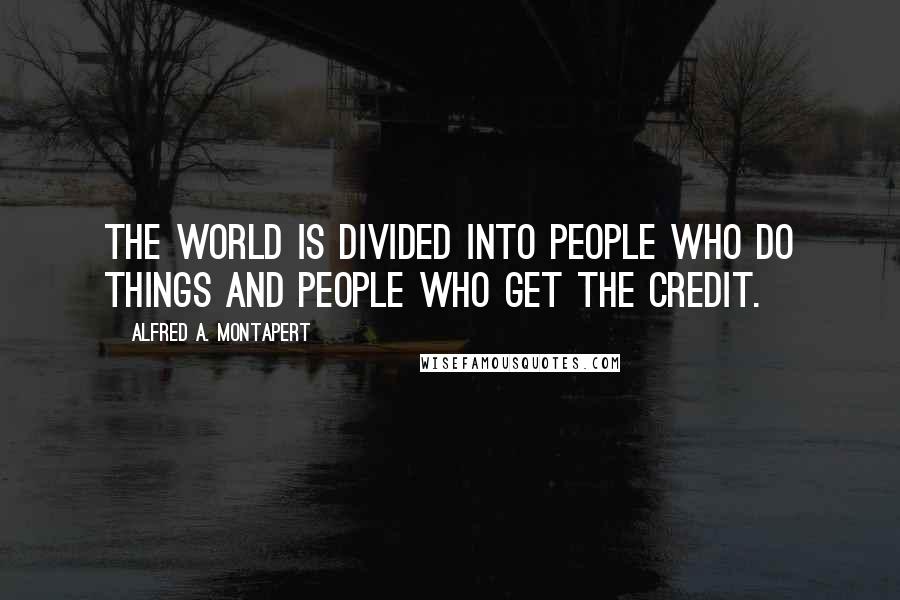 Alfred A. Montapert Quotes: The world is divided into people who do things and people who get the credit.