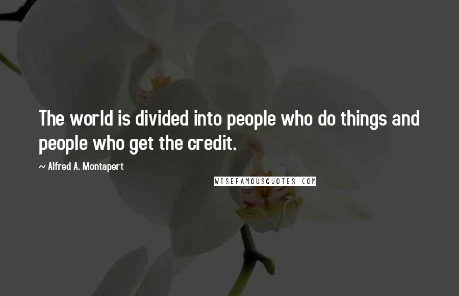 Alfred A. Montapert Quotes: The world is divided into people who do things and people who get the credit.