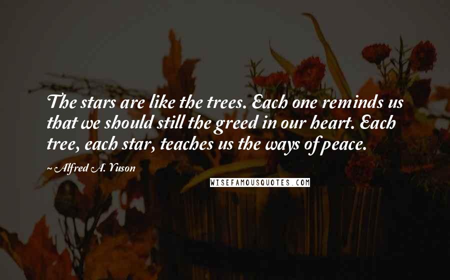 Alfred A. Yuson Quotes: The stars are like the trees. Each one reminds us that we should still the greed in our heart. Each tree, each star, teaches us the ways of peace.