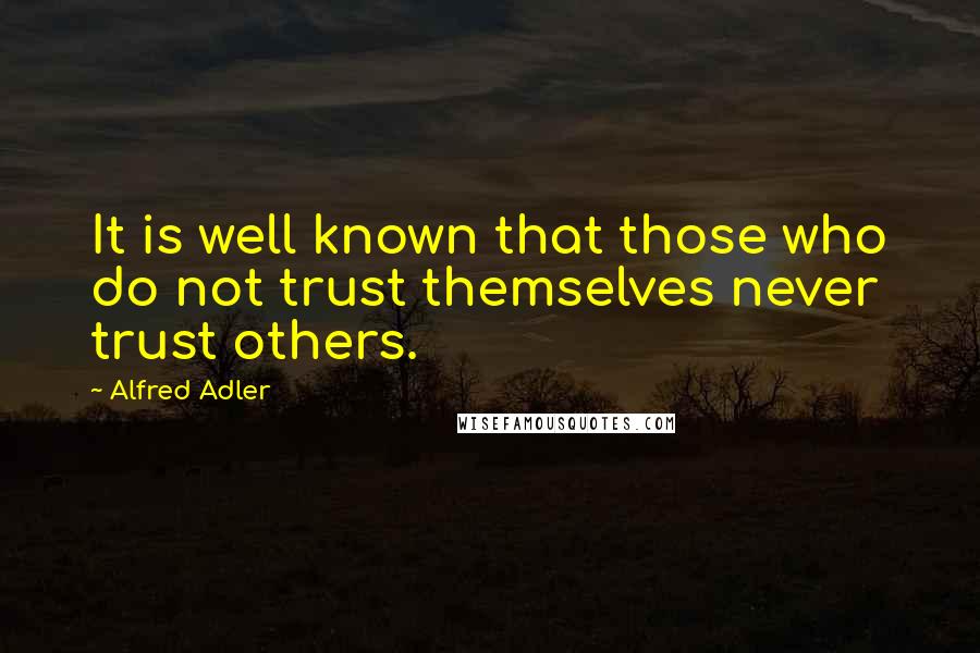 Alfred Adler Quotes: It is well known that those who do not trust themselves never trust others.