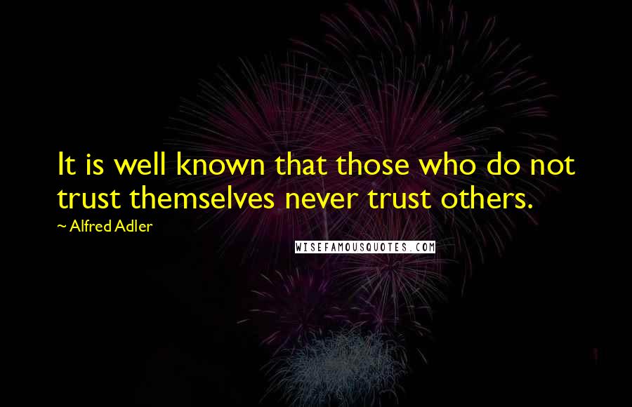 Alfred Adler Quotes: It is well known that those who do not trust themselves never trust others.
