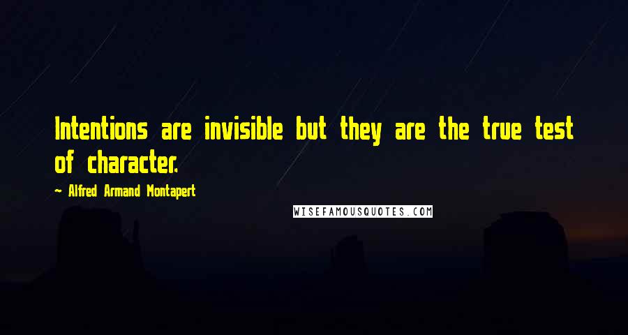 Alfred Armand Montapert Quotes: Intentions are invisible but they are the true test of character.
