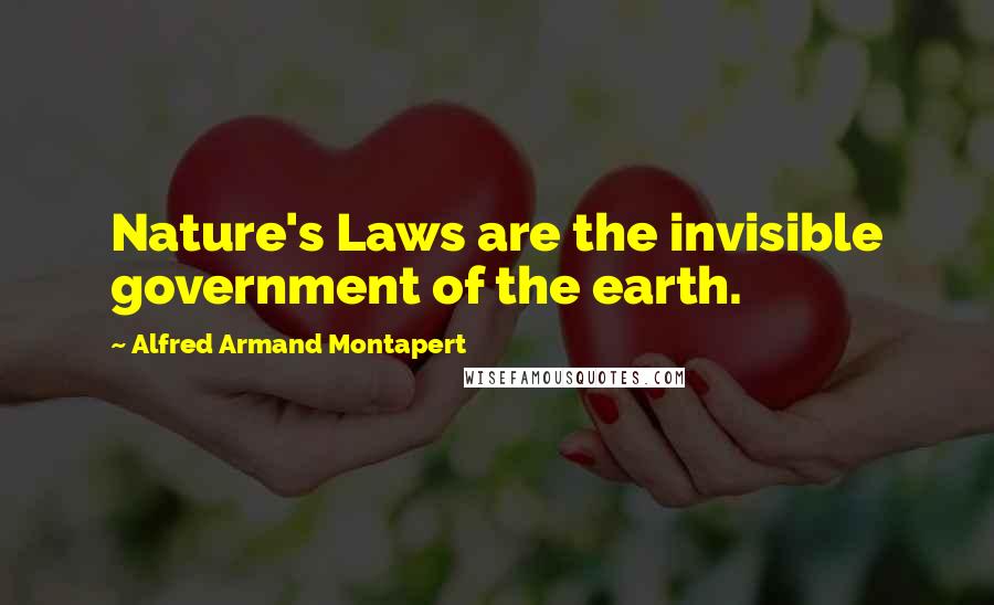 Alfred Armand Montapert Quotes: Nature's Laws are the invisible government of the earth.