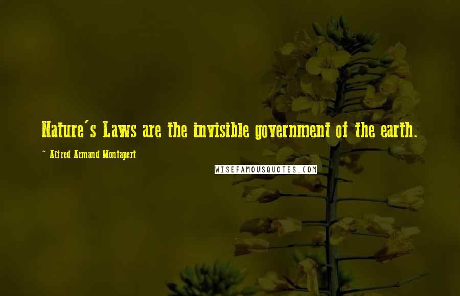 Alfred Armand Montapert Quotes: Nature's Laws are the invisible government of the earth.