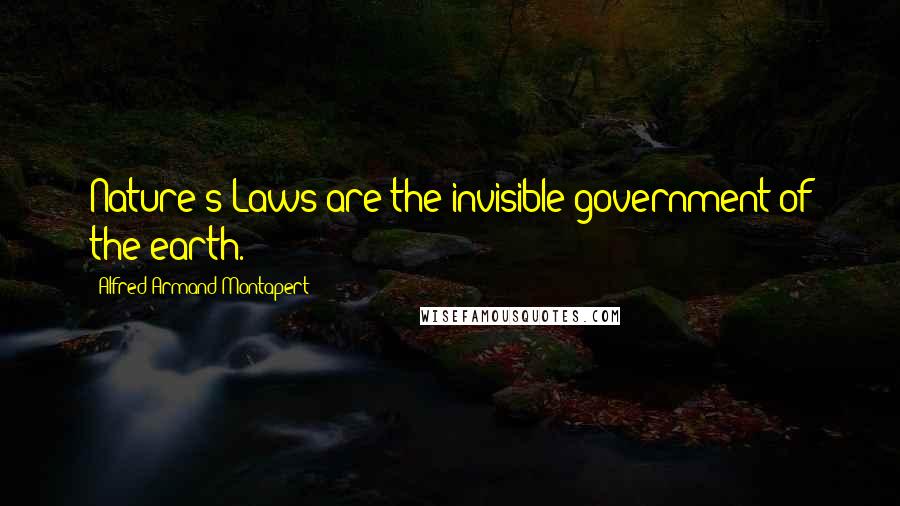 Alfred Armand Montapert Quotes: Nature's Laws are the invisible government of the earth.