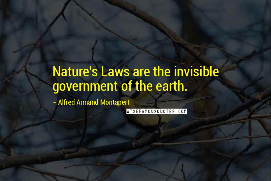 Alfred Armand Montapert Quotes: Nature's Laws are the invisible government of the earth.