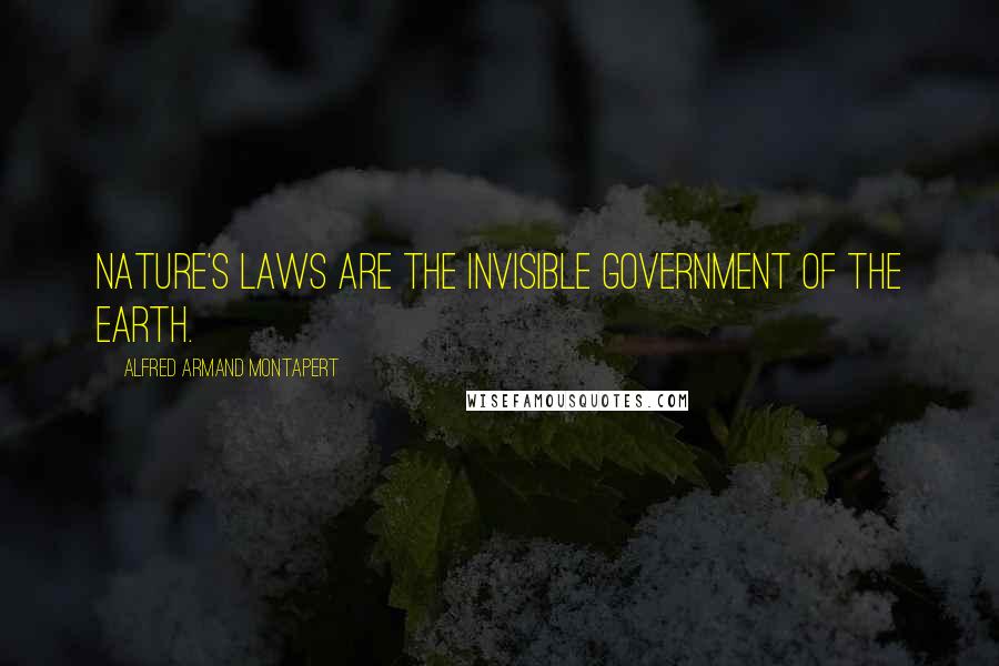 Alfred Armand Montapert Quotes: Nature's Laws are the invisible government of the earth.