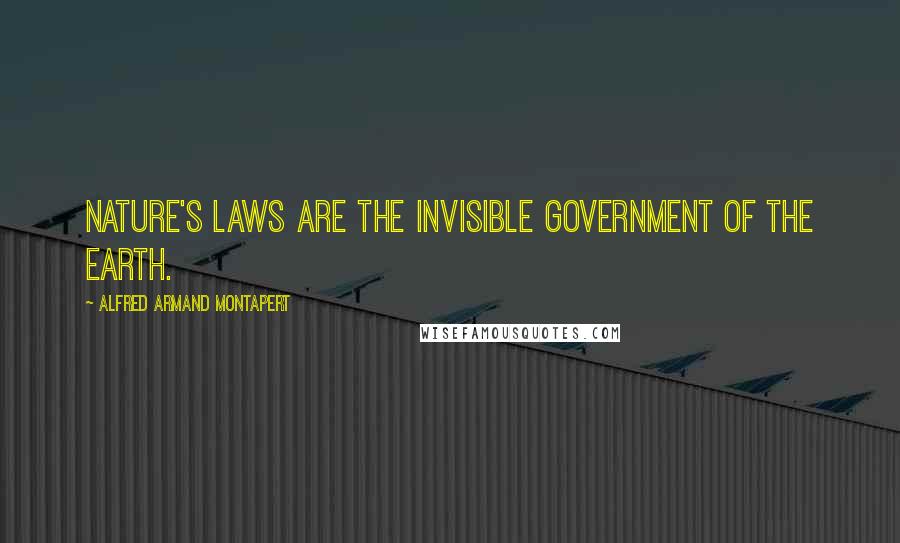 Alfred Armand Montapert Quotes: Nature's Laws are the invisible government of the earth.