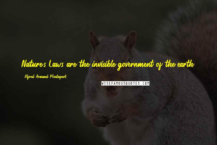 Alfred Armand Montapert Quotes: Nature's Laws are the invisible government of the earth.