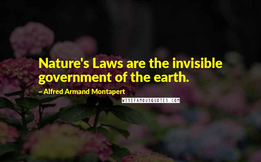 Alfred Armand Montapert Quotes: Nature's Laws are the invisible government of the earth.