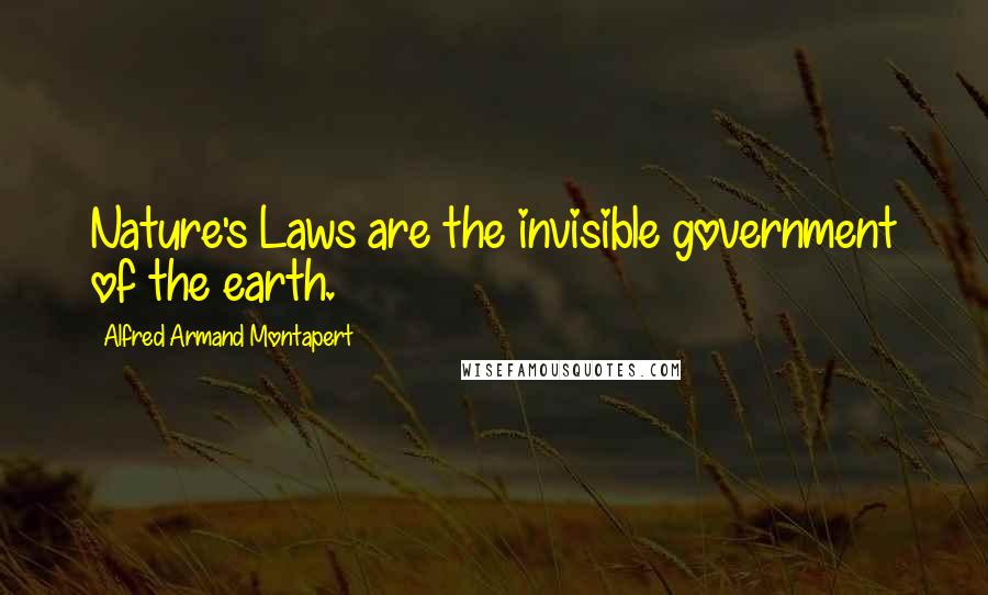 Alfred Armand Montapert Quotes: Nature's Laws are the invisible government of the earth.
