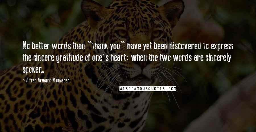 Alfred Armand Montapert Quotes: No better words than "thank you" have yet been discovered to express the sincere gratitude of one's heart; when the two words are sincerely spoken.