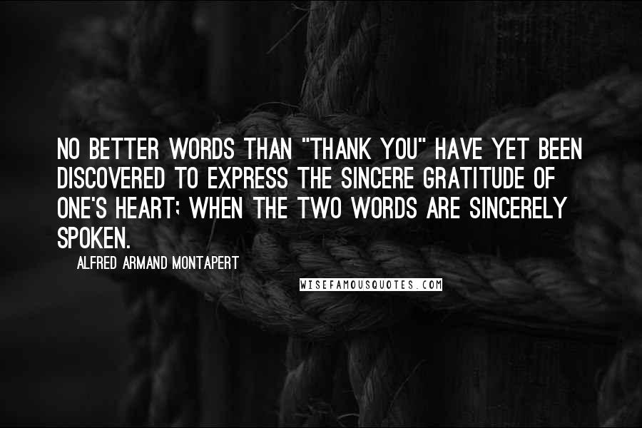Alfred Armand Montapert Quotes: No better words than "thank you" have yet been discovered to express the sincere gratitude of one's heart; when the two words are sincerely spoken.