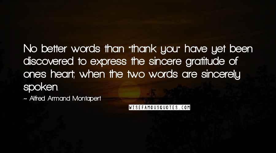 Alfred Armand Montapert Quotes: No better words than "thank you" have yet been discovered to express the sincere gratitude of one's heart; when the two words are sincerely spoken.