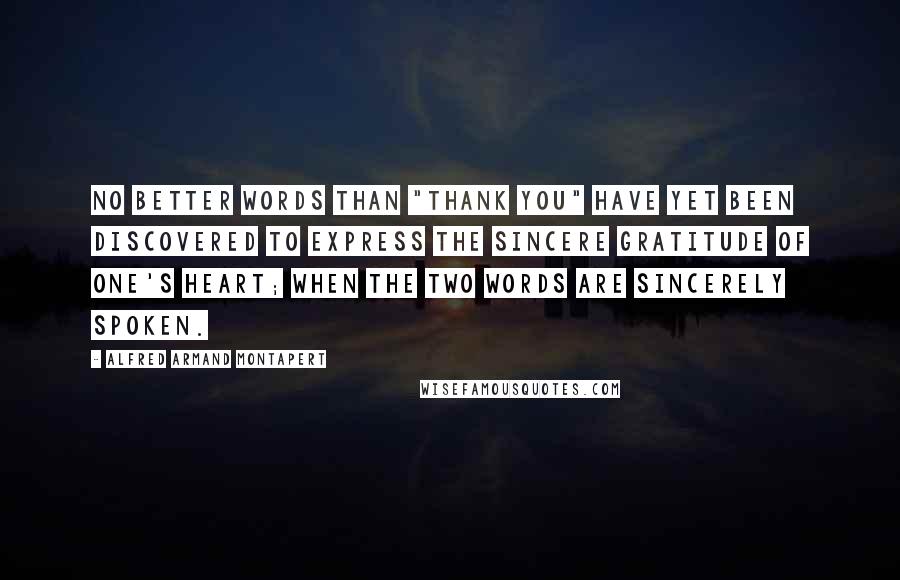 Alfred Armand Montapert Quotes: No better words than "thank you" have yet been discovered to express the sincere gratitude of one's heart; when the two words are sincerely spoken.