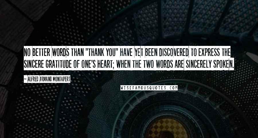 Alfred Armand Montapert Quotes: No better words than "thank you" have yet been discovered to express the sincere gratitude of one's heart; when the two words are sincerely spoken.