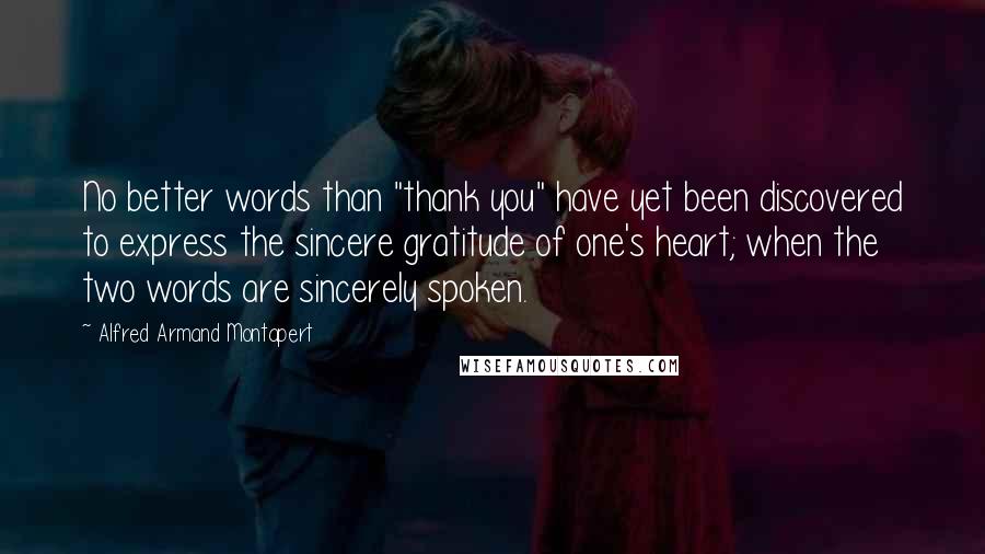 Alfred Armand Montapert Quotes: No better words than "thank you" have yet been discovered to express the sincere gratitude of one's heart; when the two words are sincerely spoken.