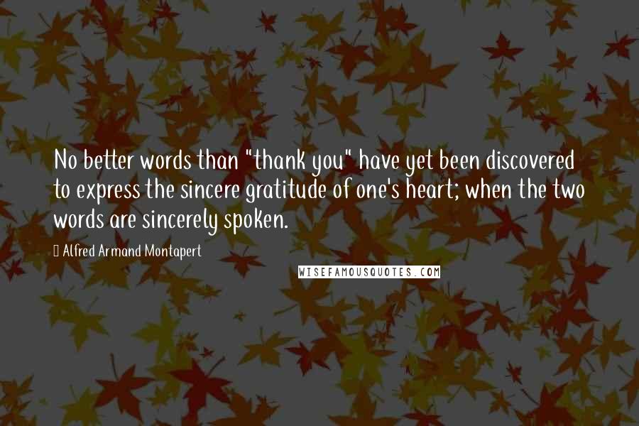 Alfred Armand Montapert Quotes: No better words than "thank you" have yet been discovered to express the sincere gratitude of one's heart; when the two words are sincerely spoken.