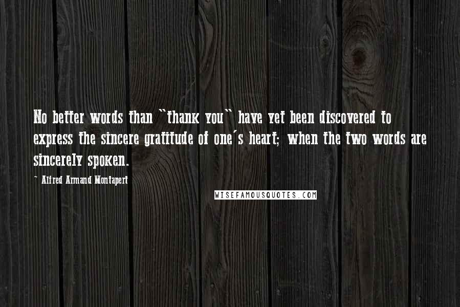 Alfred Armand Montapert Quotes: No better words than "thank you" have yet been discovered to express the sincere gratitude of one's heart; when the two words are sincerely spoken.