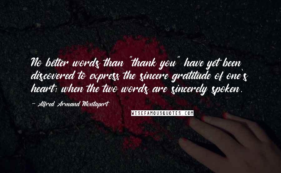 Alfred Armand Montapert Quotes: No better words than "thank you" have yet been discovered to express the sincere gratitude of one's heart; when the two words are sincerely spoken.