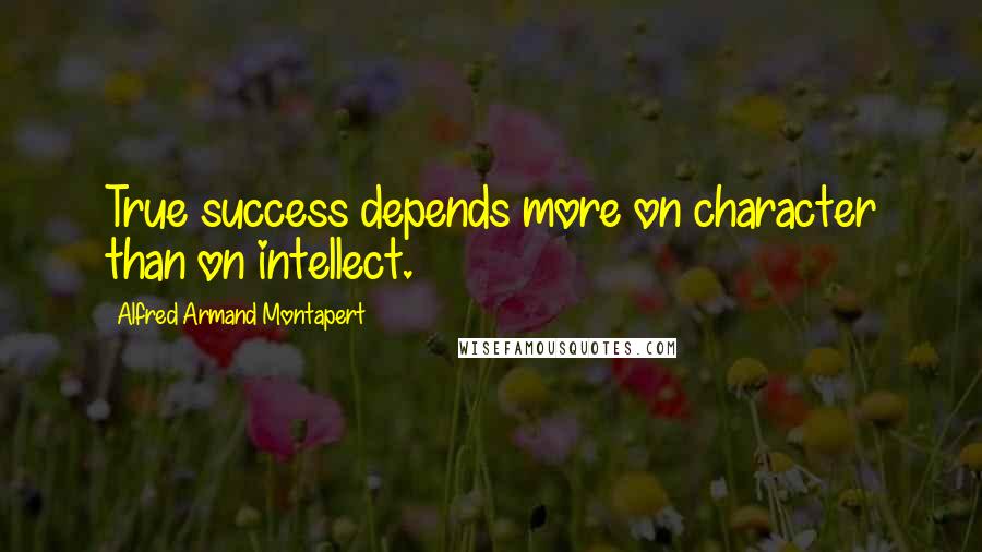 Alfred Armand Montapert Quotes: True success depends more on character than on intellect.