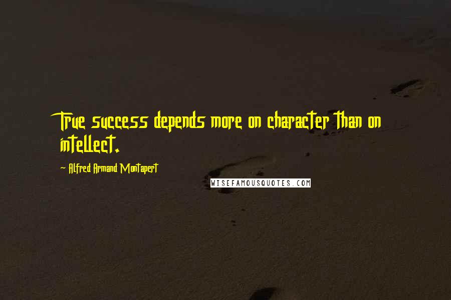 Alfred Armand Montapert Quotes: True success depends more on character than on intellect.