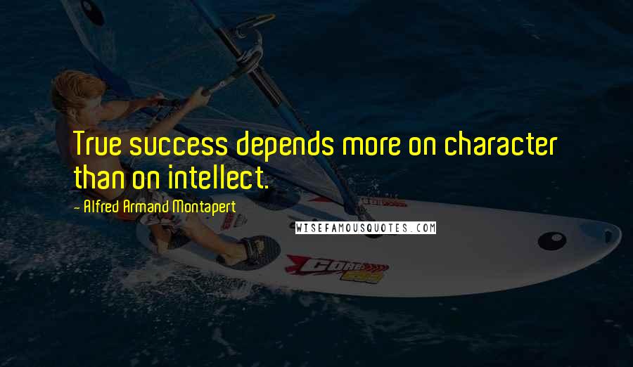 Alfred Armand Montapert Quotes: True success depends more on character than on intellect.