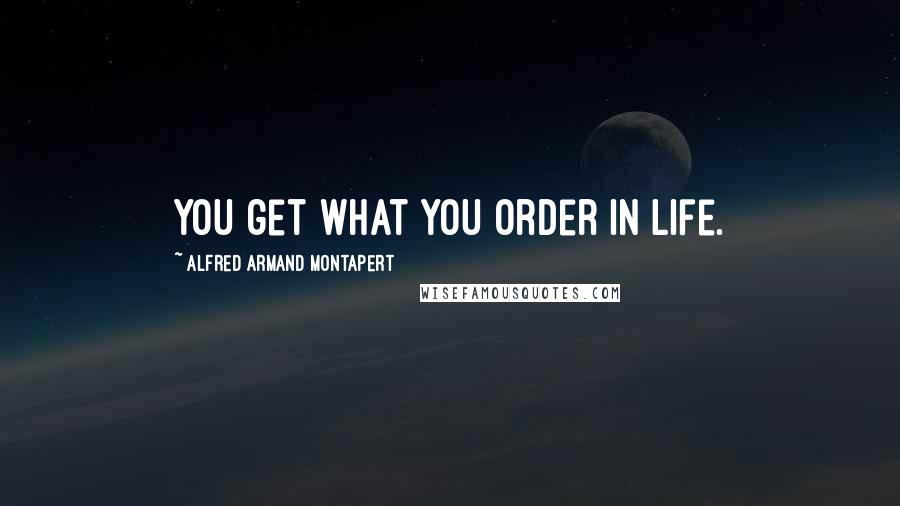 Alfred Armand Montapert Quotes: You get what you order in life.