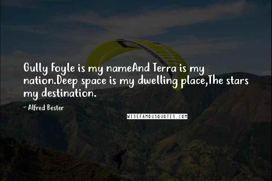 Alfred Bester Quotes: Gully Foyle is my nameAnd Terra is my nation.Deep space is my dwelling place,The stars my destination.