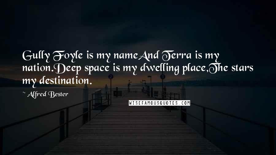 Alfred Bester Quotes: Gully Foyle is my nameAnd Terra is my nation.Deep space is my dwelling place,The stars my destination.