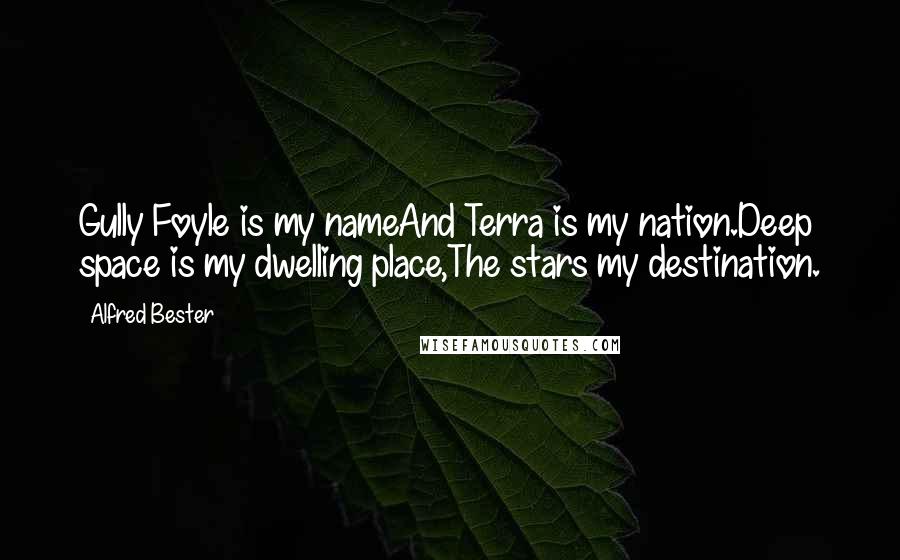 Alfred Bester Quotes: Gully Foyle is my nameAnd Terra is my nation.Deep space is my dwelling place,The stars my destination.