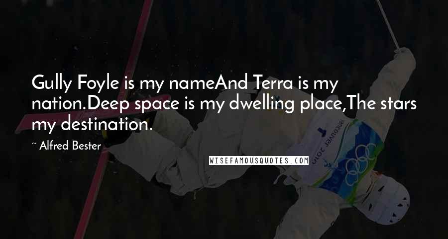 Alfred Bester Quotes: Gully Foyle is my nameAnd Terra is my nation.Deep space is my dwelling place,The stars my destination.